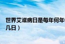 世界艾滋病日是每年何年何月（世界艾滋病日是每年的幾月幾日）