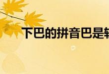 下巴的拼音巴是輕聲嗎（下巴的拼音）