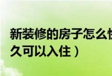 新裝修的房子怎么快速入?。ㄐ卵b修的房子多久可以入?。?class=