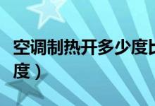 空調制熱開多少度比較不熱（空調制熱開多少度）