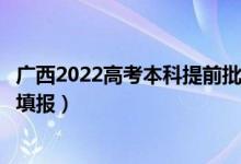 廣西2022高考本科提前批征集志愿填報時間（什么時候開始填報）