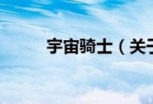 宇宙騎士（關(guān)于宇宙騎士的介紹）