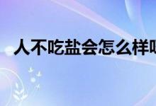人不吃鹽會(huì)怎么樣呀（人不吃鹽會(huì)怎么樣）