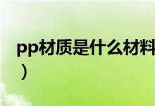 pp材質(zhì)是什么材料代號(hào)（pp材質(zhì)是什么材料）