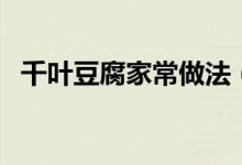 千葉豆腐家常做法（千葉豆腐家常的做法）