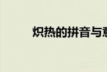熾熱的拼音與意義（熾熱的拼音）