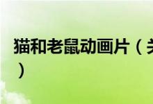 貓和老鼠動(dòng)畫片（關(guān)于貓和老鼠動(dòng)畫片的介紹）