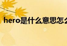 hero是什么意思怎么讀（hero是什么意思）