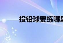 投鉛球要練哪里的力量（投鉛球）