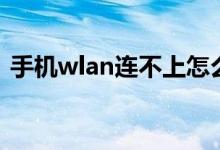 手機wlan連不上怎么辦（手機wlan是什么）
