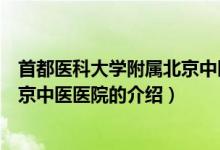 首都醫(yī)科大學(xué)附屬北京中醫(yī)醫(yī)院（關(guān)于首都醫(yī)科大學(xué)附屬北京中醫(yī)醫(yī)院的介紹）