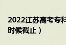 2022江蘇高考專(zhuān)科征求志愿填報(bào)日期（什么時(shí)候截止）