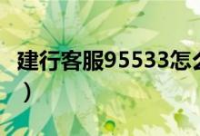 建行客服95533怎么轉(zhuǎn)人工（建行客服95533）