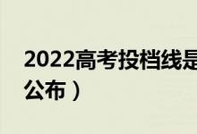 2022高考投檔線是報志愿前出嗎（什么時候公布）