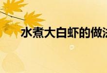 水煮大白蝦的做法大全（水煮大白蝦）