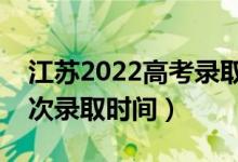 江蘇2022高考錄取結(jié)果什么時候出來（各批次錄取時間）