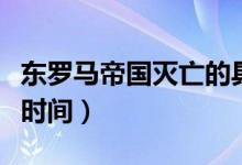 東羅馬帝國滅亡的具體時(shí)間（東羅馬帝國滅亡時(shí)間）
