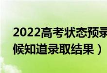 2022高考狀態(tài)預(yù)錄取多久轉(zhuǎn)為錄?。ㄊ裁磿r候知道錄取結(jié)果）