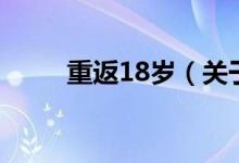 重返18歲（關(guān)于重返18歲的介紹）