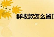 群收款怎么置頂（群收款怎么弄）
