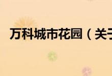 萬科城市花園（關(guān)于萬科城市花園的介紹）