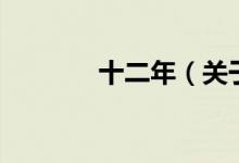 十二年（關(guān)于十二年的介紹）