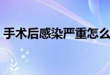 手術后感染嚴重怎么辦（手術后感染怎么辦）