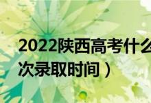 2022陜西高考什么時(shí)候公布錄取結(jié)果（各批次錄取時(shí)間）