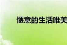 愜意的生活唯美句子（愜意的讀音）