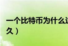 一個比特幣為什么這么貴（一個比特幣要挖多久）