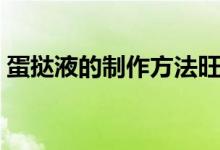 蛋撻液的制作方法旺仔牛奶（蛋撻液的制作）