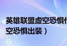 英雄聯(lián)盟虛空恐懼什么時候出的（英雄聯(lián)盟虛空恐懼出裝）