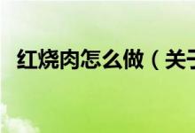 紅燒肉怎么做（關(guān)于紅燒肉怎么做的介紹）