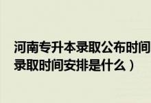 河南專升本錄取公布時間2021（2022河南高考專升本批次錄取時間安排是什么）