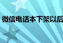 微信電話本下架以后還能用嗎（微信電話本）