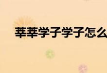 莘莘學子學子怎么讀（莘莘學子怎么讀）