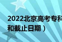 2022北京高考?？普骷驹柑顖髸r間（開始和截止日期）