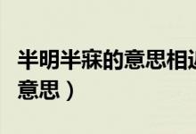 半明半寐的意思相近的詞是什么（半明半昧的意思）