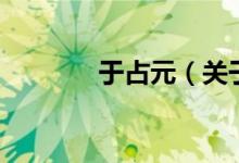 于占元（關(guān)于于占元的介紹）