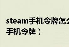steam手機(jī)令牌怎么換到另一個(gè)手機(jī)（steam手機(jī)令牌）