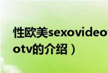 性歐美sexovideotv（關(guān)于性歐美sexovideotv的介紹）