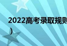 2022高考錄取規(guī)則及方法（錄取順序是什么）