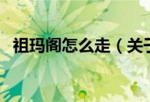 祖瑪閣怎么走（關(guān)于祖瑪閣怎么走的介紹）