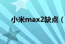 小米max2缺點(diǎn)（小米max2致命缺點(diǎn)）