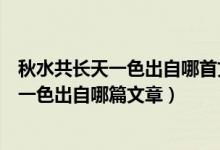 秋水共長天一色出自哪首文章（落霞與孤鶩齊飛秋水共長天一色出自哪篇文章）