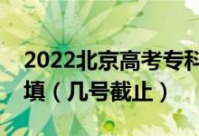 2022北京高考?？铺崆芭骷驹甘裁磿r候填（幾號截止）