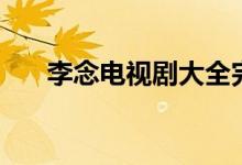 李念電視劇大全完整版（李念電視?。?class=