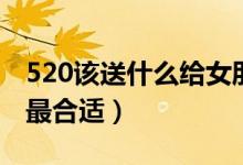 520該送什么給女朋友呢（520送什么給女友最合適）