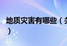 地質(zhì)災害有哪些（關于地質(zhì)災害有哪些的介紹）