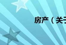 房產(chǎn)（關(guān)于房產(chǎn)的介紹）